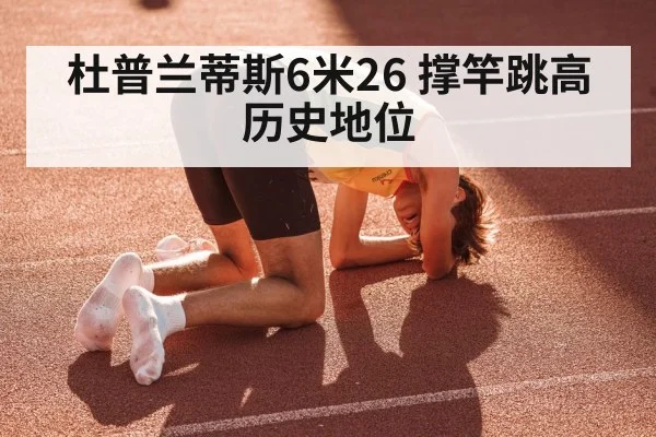 杜普兰蒂斯6米26 撑竿跳高历史地位（nine game）