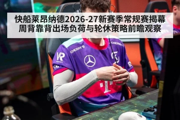 快船莱昂纳德2026-27新赛季常规赛揭幕周背靠背出场负荷与轮休策略前瞻观察