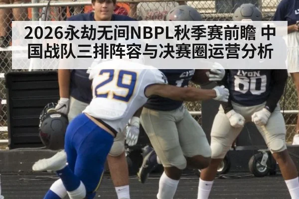 2026永劫无间NBPL秋季赛前瞻 中国战队三排阵容与决赛圈运营分析